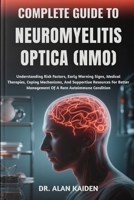 COMPLETE GUIDE TO NEUROMYELITIS OPTICA (NMO): Understanding Risk Factors, Early Warning Signs, Medical Therapies, Coping Mechanisms, And Supportive ... Management Of A Rare Autoimmune Condition B0FNN4P9QK Book Cover