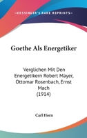 Goethe Als Energetiker: Verglichen Mit Den Energetikern Robert Mayer, Ottomar Rosenbach, Ernst Mach (1914) 1161003258 Book Cover