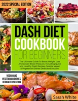 Dash Diet Cookbook for Beginners: The Ultimate Guide To Boost Weight Loss And Lower Blood Pressure, Including Quick and Healthy Dash Recipes. Special Vegan & Vegetarian Dishes Dedicated Section. null Book Cover