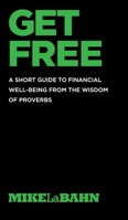 Get Free: A Short Guide To Financial Well-being From The Wisdom Of Proverbs 099100437X Book Cover