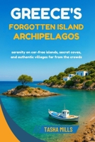 Greece's Forgotten Island Archipelagos: Serenity on car-free islands, secret coves, and authentic villages far from the crowds B0FSJXH6M3 Book Cover