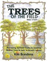 The Trees of the Field Bible Study: Harvesting Spiritual Truths by Studying Biblical Trees in their Scriptural Context 0981876803 Book Cover