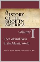 A History of the Book in America: Volume I: The Colonial Book in the Atlantic World (History of the Book in America)