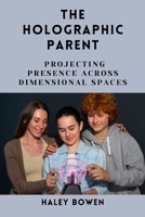 The Holographic Parent: Projecting Presence Across Dimensional Spaces B0DR7KTN35 Book Cover