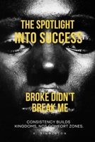 The Spotlight Into Success - Broke Didn't Break Me B0FKHBSS5Y Book Cover