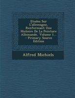 Etudes Sur L'Allemagne: Renfermant Une Histoire de La Peinture Allemande. 1 1246377683 Book Cover