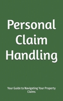 Personal Claim Handling: Your Guide to Navigating Your Property Claims B0GQY7W13R Book Cover