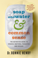 Soap and Water and Common Sense: The Definitive Guide to Viruses, Bacteria, Parasites, and Disease 1487008678 Book Cover