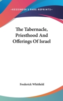 The Tabernacle, Priesthood And Offerings Of Israel 101620289X Book Cover