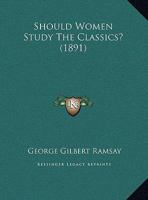 Should Women Study the Classics?: Opening Lecture at the Arts Course at Queen Margaret College, Glas 0526806095 Book Cover