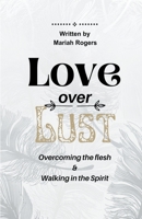 Love Over Lust: Overcoming The Flesh & Walking In The Spirit B0CB3KX594 Book Cover