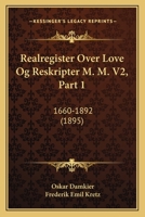 Realregister Over Love Og Reskripter M. M. V2, Part 1: 1660-1892 (1895) 1167253078 Book Cover