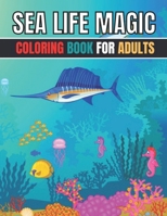 Sea Life Magic Coloring Book for Adults: Ocean Magic Stress Relieving Ocean Sea Animals, Beach, Island, Marine Life Designs for Adults Relaxation B097STDNCW Book Cover
