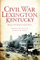 Civil War Lexington, Kentucky: Bluegrass Breeding Ground of Power 1609493311 Book Cover