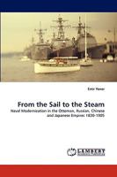 From the Sail to the Steam: Naval Modernization in the Ottoman, Russian, Chinese and Japanese Empires 1830-1905 3838348990 Book Cover