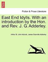 East End Idylls. With an introduction by the Hon. and Rev. J. G. Adderley. 1241576327 Book Cover