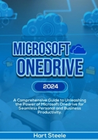 Microsoft OneDrive 2024: A Comprehensive Guide to Unleashing the Power of Microsoft OneDrive for Seamless Personal and Business Productivity B0CPW58NPC Book Cover