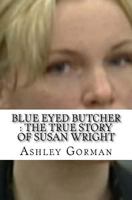 Blue Eyed Butcher: The True Story of Susan Wright 1536984345 Book Cover