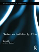 The Future of the Philosophy of Time 0415737060 Book Cover
