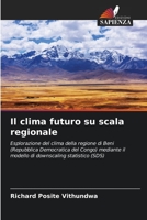 Il clima futuro su scala regionale: Esplorazione del clima della regione di Beni (Repubblica Democratica del Congo) mediante il modello di downscaling statistico (SDS) 6206222063 Book Cover