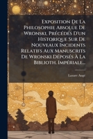 Exposition De La Philosophie Absolue De Wronski, PrÃ(c)cÃ(c)dÃ(c)s D'un Historique Sur De Nouveaux Incidents Relatifs Aux Manuscrits De Wronski ... La Biblioth. ImpÃ(c)riale... (French Edition) 1024697762 Book Cover