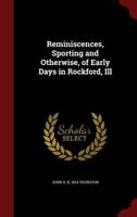 Reminiscences, sporting and otherwise, of early days in Rockford, Ill 1166947718 Book Cover