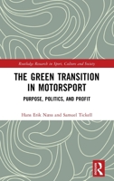 The Green Transition in Motorsport: Purpose, Politics, and Profit (Routledge Research in Sport, Culture and Society) 103266505X Book Cover
