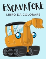 Escavatore Libro da Colorare: Libro da Colorare Escavatore, Oltre 30 Pagine da Colorare, Macchina edile, Pala Caricatrice, Ruspa, Motolivellatrice ... 4 agli 8 Anni in su B08NS5D8FY Book Cover