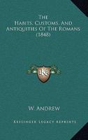 The Habits, Customs, And Antiquities Of The Romans 112088733X Book Cover