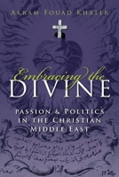 Embracing the Divine: Passion and Politics in the Christian Middle East 0815632614 Book Cover