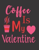 Coffee Is My Valentine Notebook Journal: Vol. 2 I Love You Because The Entire Universe Conspired To Help Me Find You Valentine's Day Notebook Journal To Girlfriend Boyfriend Wife And You're Beloved On 1676622241 Book Cover