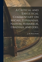 A Critical and Exegetical Commentary on Micah, Zephaniah, Nahum, Habakkuk, Obadiah, and Joel 1016774206 Book Cover