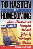 To Hasten the Homecoming: How Americans Fought World War II through the Media 1568330472 Book Cover