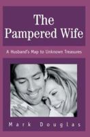 The Pampered Wife: A Husband's Map to Unknown Treasures 0595319467 Book Cover