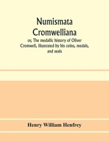 Numismata Cromwelliana: or, The medallic history of Oliver Cromwell, illustrated by his coins, medals, and seals 9353973376 Book Cover
