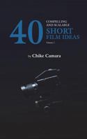 40 Compelling and Scalable SHORT FILM IDEAS: SHORT FILM IDEAS For Student and Professional Filmmakers 1717840213 Book Cover