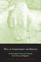 Will As Commitment And Resolve: An Existential Account of Creativity, Love, Virtue, And Happiness 0823225755 Book Cover
