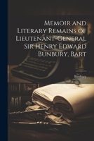 Memoir and Literary Remains of Lieutenant-General Sir Henry Edward Bunbury, Bart 1021902772 Book Cover