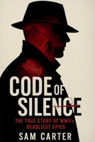 CODE OF SILENCE: The True Story of WWII’s Deadliest Spies B0F533ZH1K Book Cover