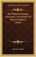 The Platform Sayings, Anecdotes, And Stories Of Thomas Guthrie 1022252461 Book Cover