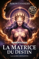 LA MATRICE DU DESTIN – La Guide Définitive - Numérologie et Les Clés de l’ésotérisme: Déchiffrez le code de votre âme grâce à la Numerologie, ... vie ainsi que vos Destinées (French Edition) B0F6K4ZBFL Book Cover