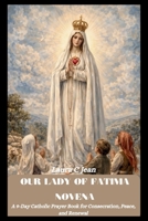 OUR LADY OF FATIMA NOVENA: A 9-Day Catholic Prayer Book for Consecration, Peace, and Renewal B0GZKKXCCP Book Cover