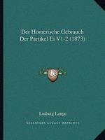 Der Homerische Gebrauch Der Partikel Ei V1-2 (1873) 1160862990 Book Cover