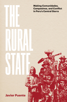 The Rural State: Making Comunidades, Campesinos, and Conflict in Peru's Central Sierra 1477326286 Book Cover