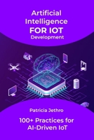 Artificial Intelligence For IoT Development: 100+ Practices for AI-Driven IoT B0F192X552 Book Cover