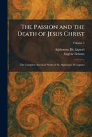 The Passion and the Death of Jesus Christ: The Complete Ascetical Works of St. Alphonsus De Liguori 1025894596 Book Cover