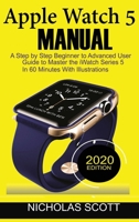 Apple Watch 5 Manual: A Step by Step Beginner to Advanced User Guide to Master the iWatch Series 5 in 60 Minutes...With Illustrations. 1952597021 Book Cover
