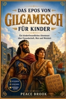 DAS EPOS VON GILGAMESCH FÜR KINDER: Ein kinderfreundliches Abenteuer über Freundschaft, Mut und Weisheit (German Edition) B0H8HHRFKV Book Cover