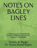 Notes on Bagley Lines : A Genealogical Summary of Numerous Bagley Ancestors - Volume 1 1657224562 Book Cover