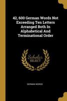42, 600 German Words Not Exceeding Ten Letters Arranged Both In Alphabetical And Terminational Order B0FKBXQ2B6 Book Cover